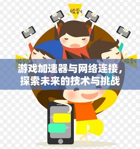 游戏加速器与网络连接，探索未来的技术与挑战