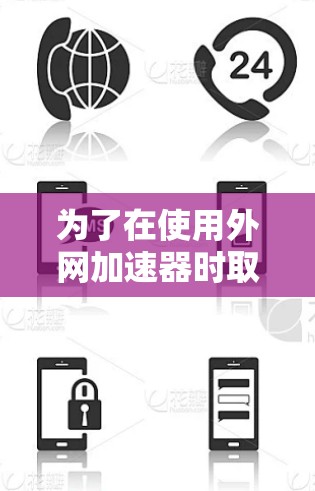 为了在使用外网加速器时取得最佳效果,我进行了以下分析和决策