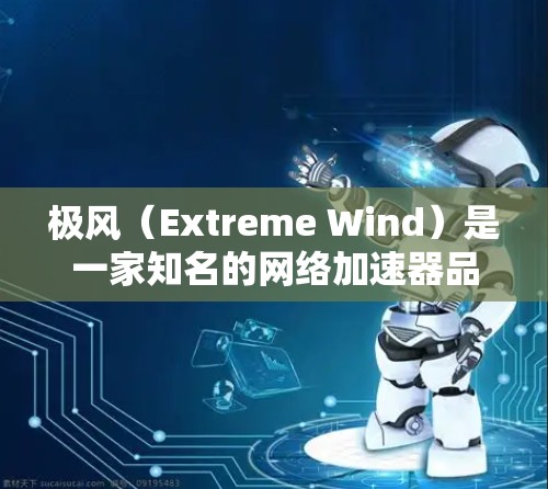 极风(Extreme Wind)是一家知名的网络加速器品牌,专注于提供高效、安全的网络加速服务。如果您正在寻找极风网络加速器,可以参考以下信息