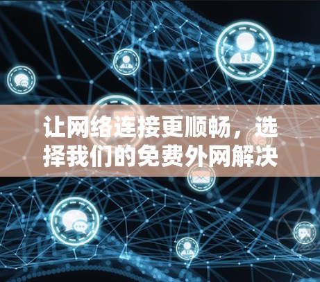 让网络连接更顺畅,选择我们的免费外网解决方案 让网络连接更顺畅,选择我们的免费外网解决方案