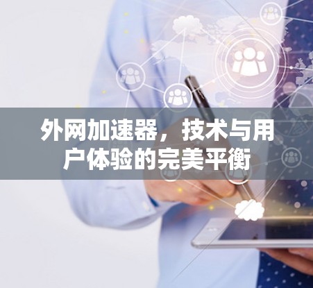 外网加速器,技术与用户体验的完美平衡