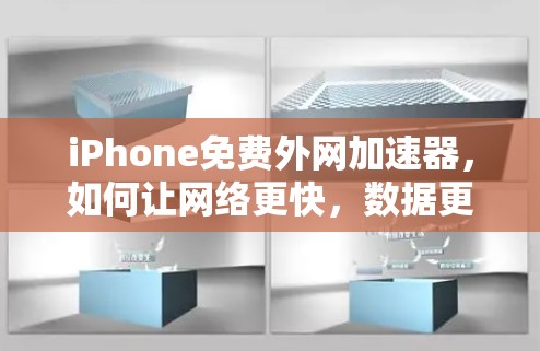 iPhone免费外网加速器,如何让网络更快,数据更省心? iPhone免费外网加速器,如何让网络更快,数据更省心?