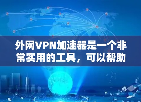 外网VPN加速器是一个非常实用的工具，可以帮助用户更快、更安全地下载和观看外网内容。以下是一些免费的外网VPN加速器推荐，以及如何使用它们