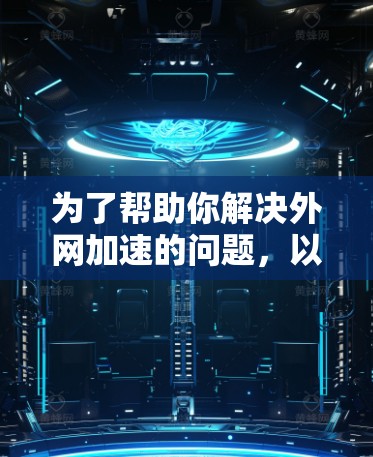 为了帮助你解决外网加速的问题，以下是一些推荐的解决方案