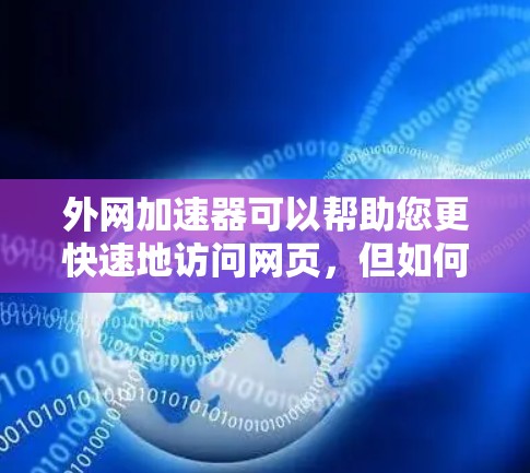外网加速器可以帮助您更快速地访问网页，但如何使用它浏览网页呢？以下是一些步骤供您参考