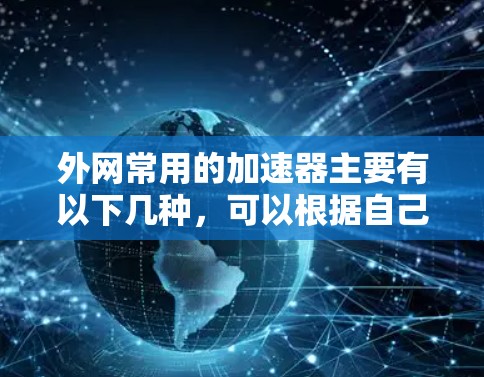 外网常用的加速器主要有以下几种，可以根据自己的需求和情况选择合适的工具