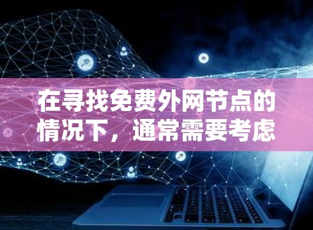 在寻找免费外网节点的情况下,通常需要考虑以下几点