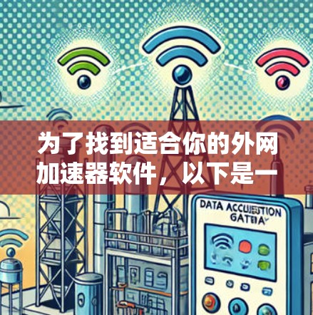 为了找到适合你的外网加速器软件,以下是一些推荐和使用指南