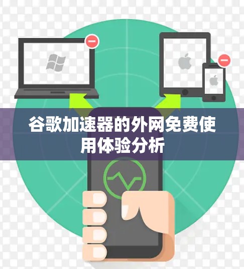 谷歌加速器的外网免费使用体验分析 谷歌加速器的外网免费使用体验分析