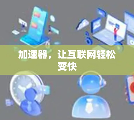 加速器,让互联网轻松变快 加速器,让互联网轻松变快