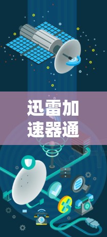 迅雷加速器通常是指用于下载高速网络资源或加速下载速度的软件。以下是迅雷加速器上外网的步骤