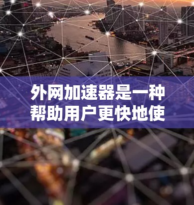 外网加速器是一种帮助用户更快地使用网络的工具,通常可以用于连接不上互联网的设备。如果需要一个永久免费的外网加速器,以下是一些推荐