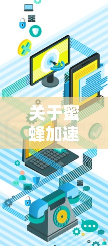 关于蜜蜂加速器外网合法,需要谨慎考虑,因为蜜蜂加速器作为一种工具,其合法性取决于其是否符合相关法律法规。以下是一些关键点需要考虑