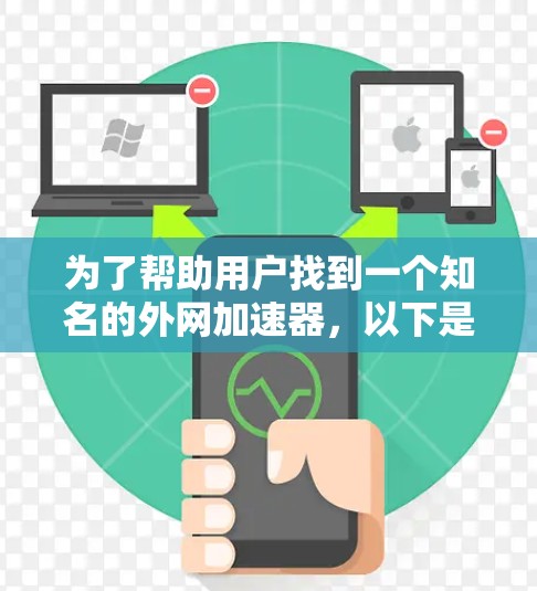 为了帮助用户找到一个知名的外网加速器,以下是详细的指南 为了帮助用户找到一个知名的外网加速器,以下是详细的指南