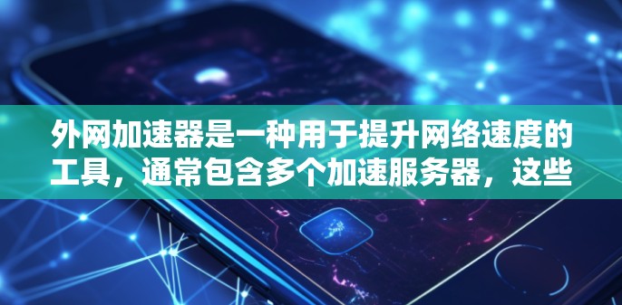 外网加速器是一种用于提升网络速度的工具，通常包含多个加速服务器，这些服务器可以连接到互联网，从而将用户的下载速度提升到更高的水平。以下是对外网加速器使用时间和运行时间的详细说明