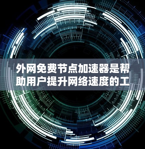 外网免费节点加速器是帮助用户提升网络速度的工具,通常用于测试、优化或下载网络连接。以下是一些适合外网用户的免费节点加速器推荐,帮助你快速测试和优化网络速度