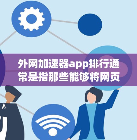 外网加速器app排行通常是指那些能够将网页加载到本地服务器的工具,这些工具通常被称为外网加速器或网络加速器。以下是一些常见的外网加速器应用和相关排名