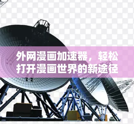 外网漫画加速器,轻松打开漫画世界的新途径