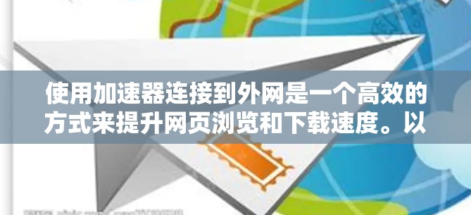 使用加速器连接到外网是一个高效的方式来提升网页浏览和下载速度。以下是一个清晰的步骤指南,帮助您实现这一目标