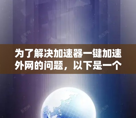 为了解决加速器一键加速外网的问题,以下是一个清晰、有条理的解决方案