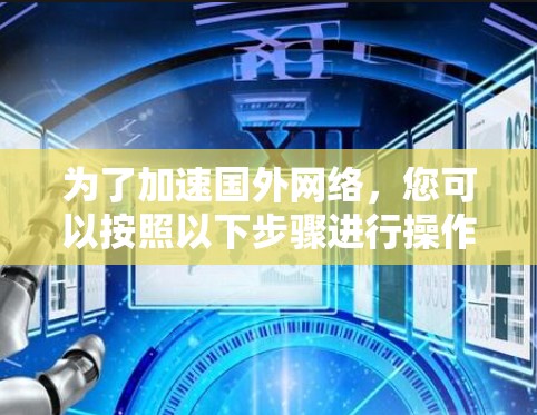 为了加速国外网络,您可以按照以下步骤进行操作