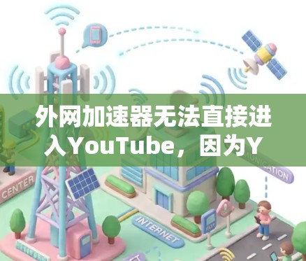 外网加速器无法直接进入YouTube,因为YouTube是美国的服务器,需要翻译内容才能正确显示。然而,如果您需要下载国外的YouTube视频,可以考虑以下方法