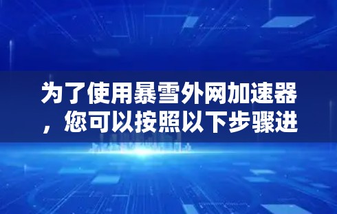 为了使用暴雪外网加速器，您可以按照以下步骤进行操作
