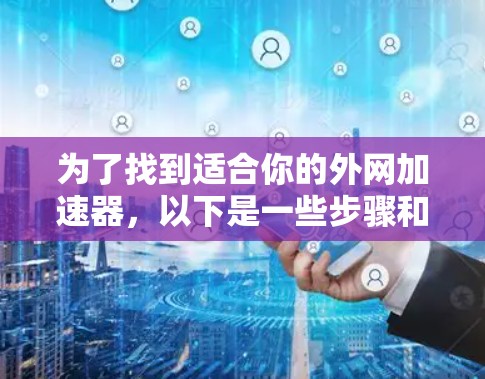 为了找到适合你的外网加速器，以下是一些步骤和推荐