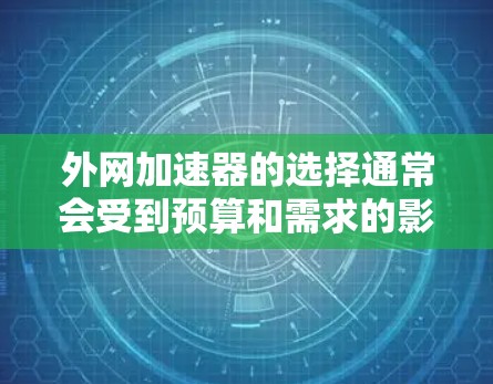 外网加速器的选择通常会受到预算和需求的影响。以下是一些性价比高的外网加速器推荐,涵盖了功能性和价格范围 外网加速器的选择通常会受到预算和需求的影响。以下是一些性价比高的外网加速器推荐,涵盖了功能性和价格范围