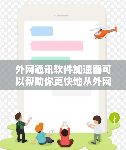 外网通讯软件加速器可以帮助你更快地从外网下载并运行通讯软件。以下是一些常用的方法和工具,帮助你加速外网通讯软件的下载和运行 外网通讯软件加速器可以帮助你更快地从外网下载并运行通讯软件。以下是一些常用的方法和工具,帮助你加速外网通讯软件的下载和运行