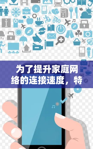 为了提升家庭网络的连接速度，特别是处理外网连接，可以考虑以下几种支持外网的加速器