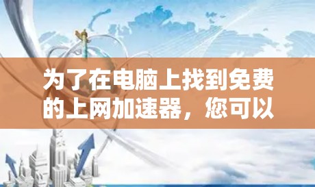 为了在电脑上找到免费的上网加速器，您可以按照以下步骤操作