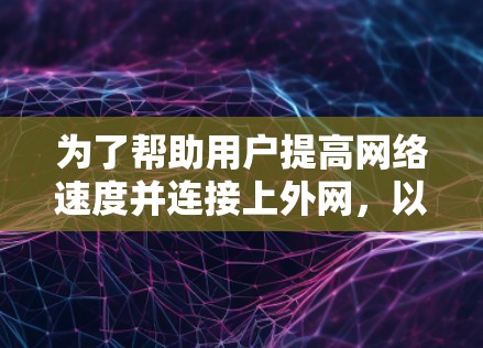 为了帮助用户提高网络速度并连接上外网,以下是推荐的加速器,每个推荐都有详细的说明,帮助用户更好地选择适合他们的选项