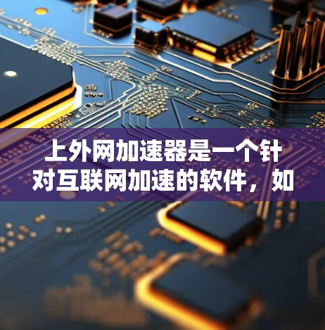 上外网加速器是一个针对互联网加速的软件，如果您想永久免费使用，建议选择经过严格测试和推荐的正规网络加速工具。以下是一些常用的网络加速软件推荐，您可以根据自己的需求选择合适的工具