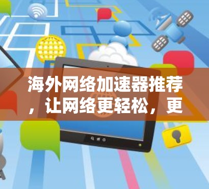 海外网络加速器推荐,让网络更轻松,更安全
