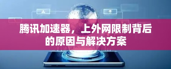 腾讯加速器,上外网限制背后的原因与解决方案 腾讯加速器,上外网限制背后的原因与解决方案