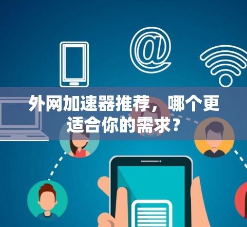 外网加速器推荐,哪个更适合你的需求?