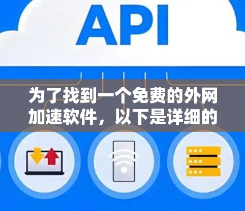 为了找到一个免费的外网加速软件,以下是详细的步骤和建议