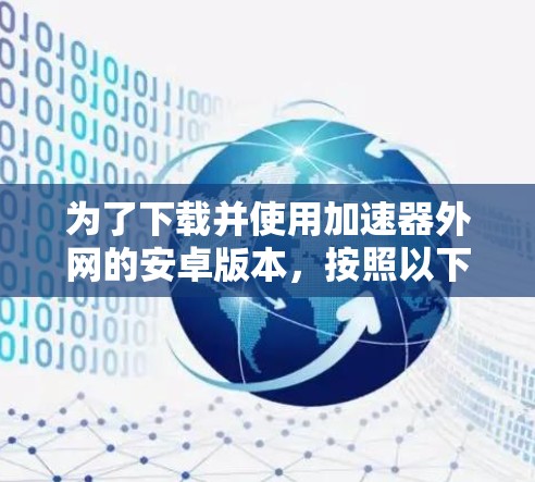 为了下载并使用加速器外网的安卓版本,按照以下步骤操作 为了下载并使用加速器外网的安卓版本,按照以下步骤操作