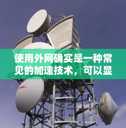 使用外网确实是一种常见的加速技术,可以显著提高数据传输速度。以下是一些关于加速器推荐使用外网的建议和信息