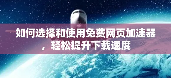 如何选择和使用免费网页加速器,轻松提升下载速度
