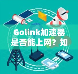 Golink加速器是否能上网？如何使用Golink进行数据传输？