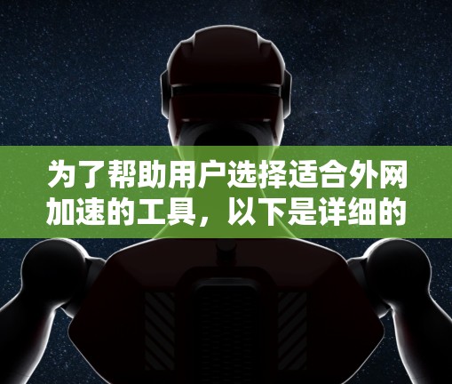 为了帮助用户选择适合外网加速的工具,以下是详细的推荐和总结