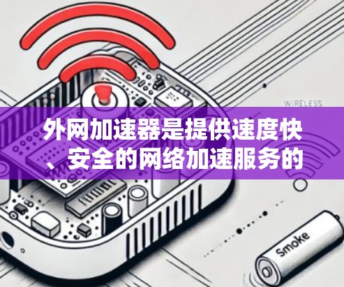 外网加速器是提供速度快、安全的网络加速服务的工具,但需要注意的是,不要轻易相信这些工具,尤其是那些看起来安全的链接。以下是一些常见的诈骗案例,可以帮助你识别和避免