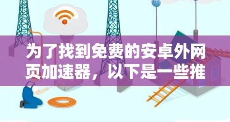 为了找到免费的安卓外网页加速器，以下是一些推荐的选择，每种工具都有其特点和使用方式