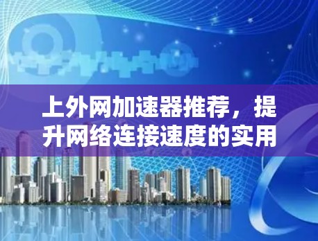上外网加速器推荐,提升网络连接速度的实用指南