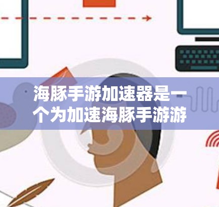 海豚手游加速器是一个为加速海豚手游游戏而设计的工具，帮助用户更快地上手游戏并享受体验。以下是一些关于如何使用加速器的详细信息