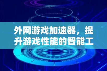 外网游戏加速器，提升游戏性能的智能工具