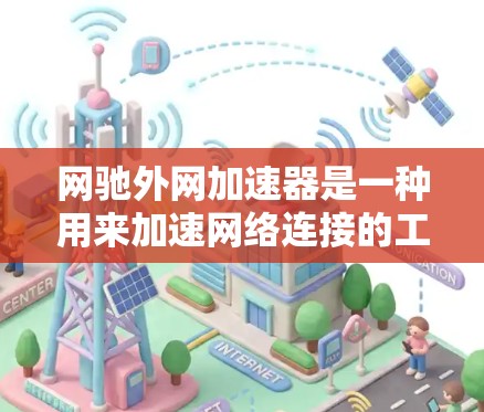 网驰外网加速器是一种用来加速网络连接的工具,通过优化网络协议和设置,提升下载速度和减少延迟。以下是对如何使用网驰外网加速器的详细步骤
