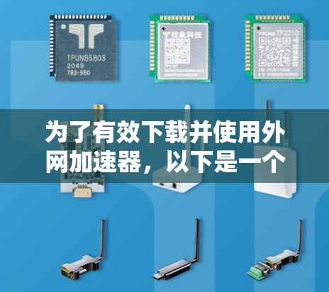 为了有效下载并使用外网加速器，以下是一个详细且有条理的步骤指南